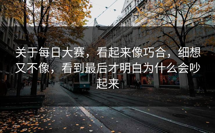 关于每日大赛，看起来像巧合，细想又不像，看到最后才明白为什么会吵起来